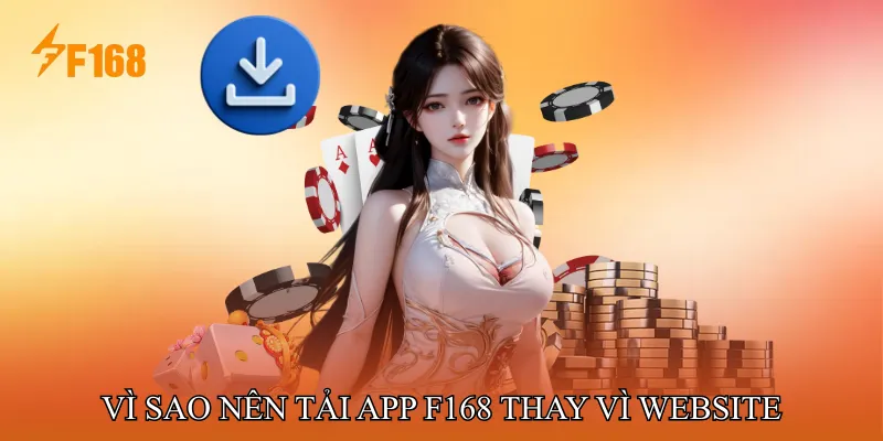 Vì Sao Nên Tải App F168 Thay Vì Truy Cập Website Vì Sao Nên Tải App F168 Thay Vì Truy Cập Website