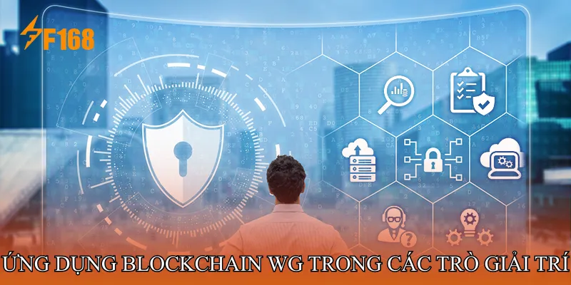 Ứng dụng Blockchain WG trong các trò giải trí Ứng dụng Blockchain WG trong các trò giải trí