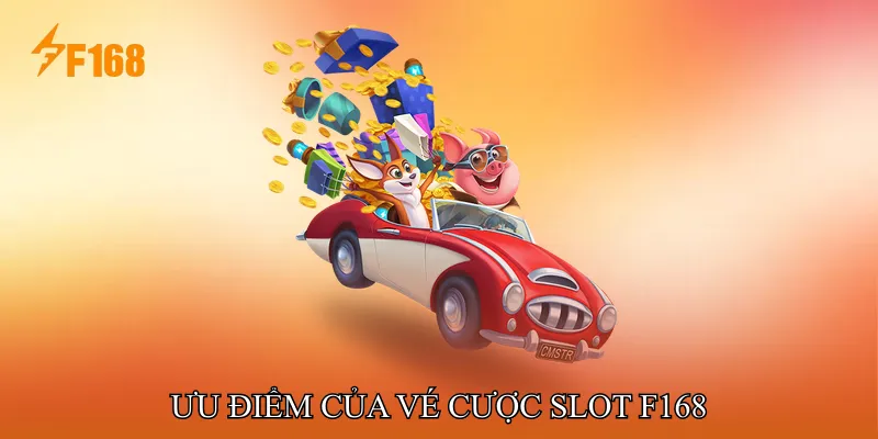 Ưu điểm của Vé cược Slot F168 Ưu điểm của Vé cược Slot F168